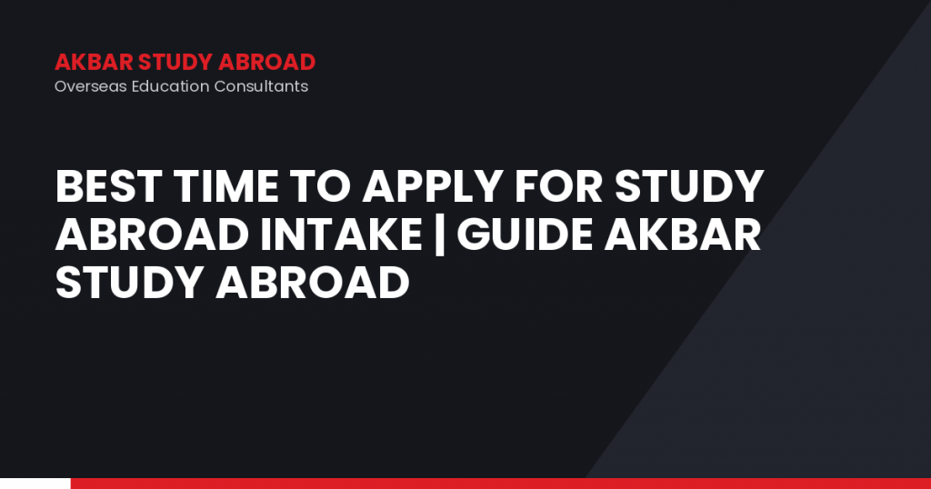 Best Time to Apply for Study Abroad Intake | Guide Akbar Study Abroad
