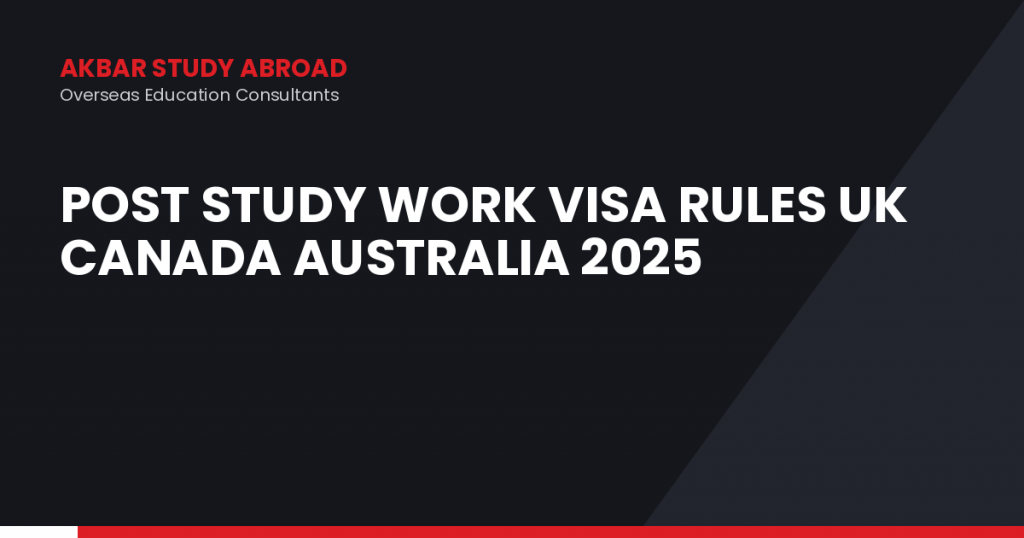 Post Study Work Visa Rules UK Canada Australia 2025